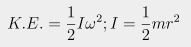 KE = ½iω^2; i = ½mr^2